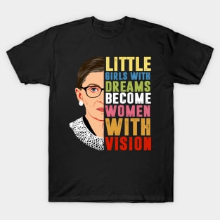 Little girls with dreams become women with vision Notorious RBG T-Shirt